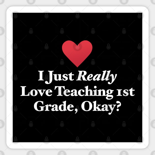 I Just Really Love Teaching 1st Grade, Okay? Magnet by MapYourWorld